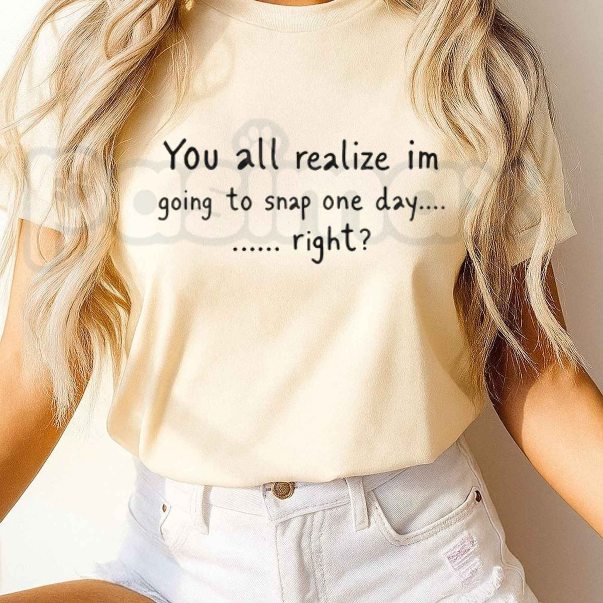 You All Realize Im Going To Snap One Day Right T-Shirt โ Funny Sarcastic Humor Unisex Tee
