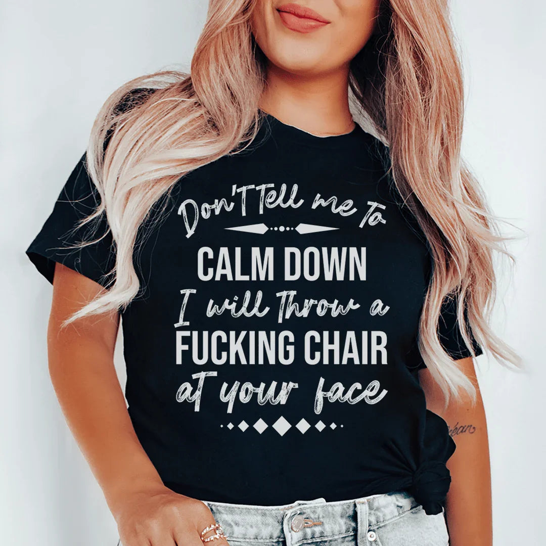 Sarcastic Mood Crewneck Shirt – "Don't Tell Me to Calm Down I Will Throw a Fucking Chair at Your Face"