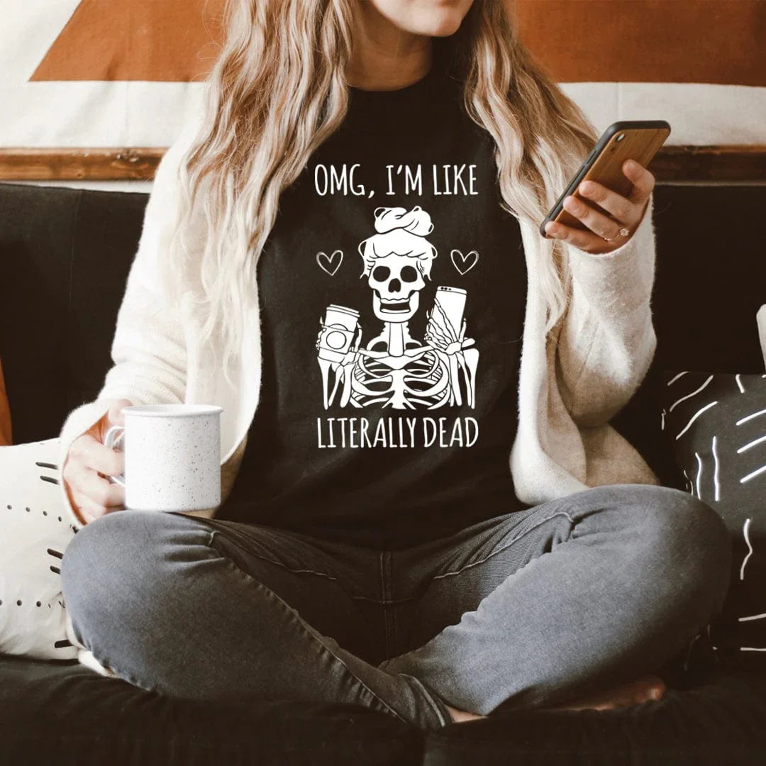 Sarcastic Skeleton Graphic T-Shirt – \"OMG, I'm Like Literally Dead\"