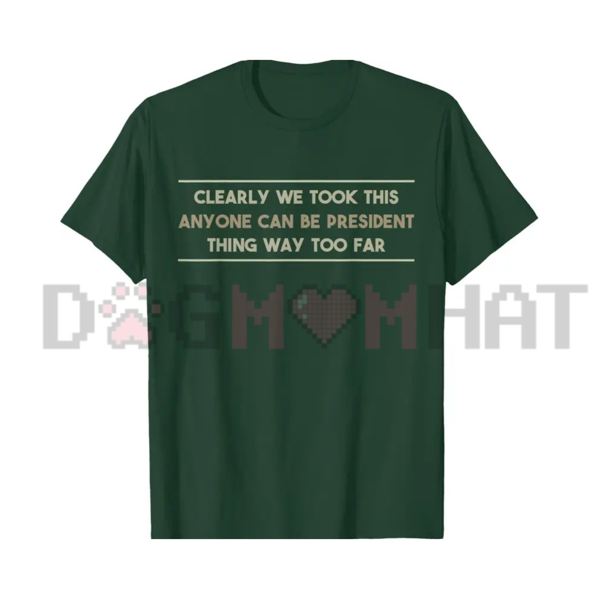 "We Took This Anyone Can Be President Thing Too Far" Graphic T-Shirt - Funny Political Satire Tee