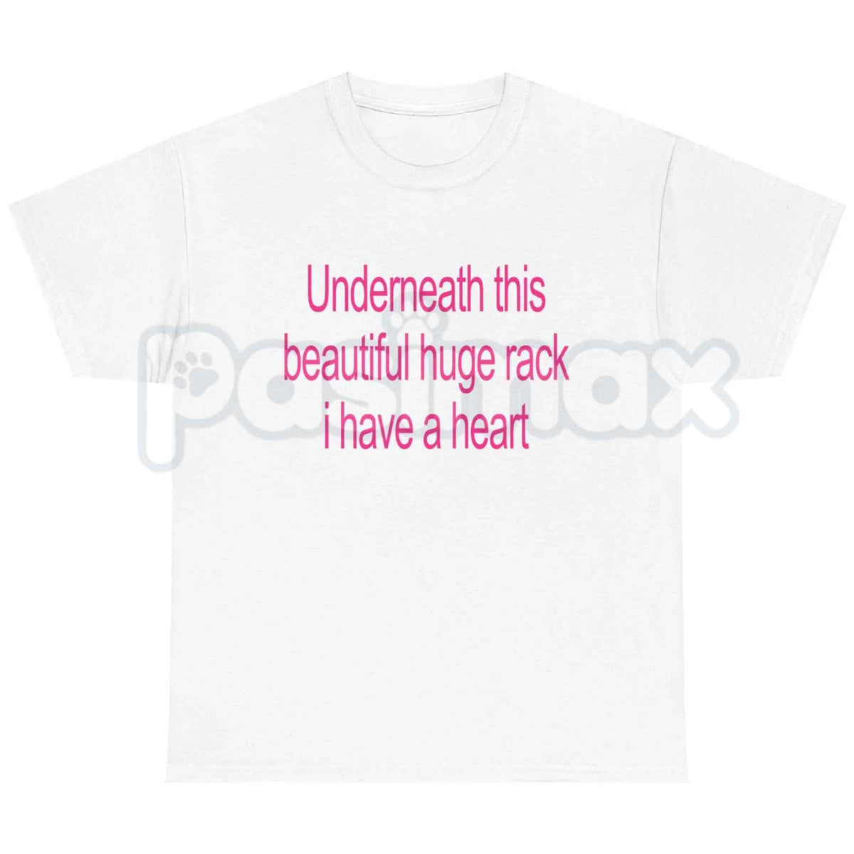 Underneath This Beautiful Huge Rack I Have A Heart T-Shirt – Funny Meme Unisex Tee