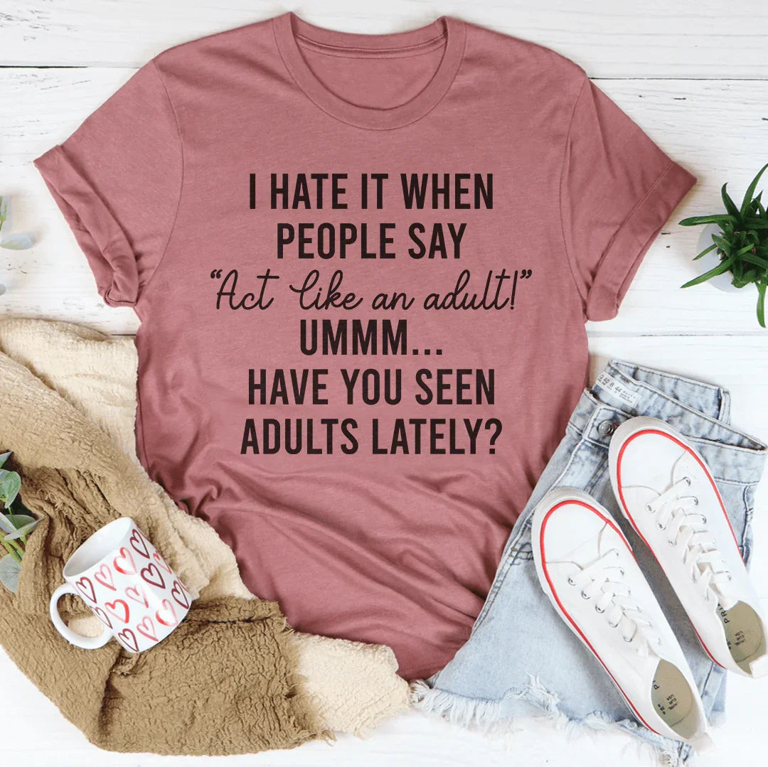 \"I Hate It When People Say Act Like An Adult\" – Sarcastic Humor Graphic T-Shirt
