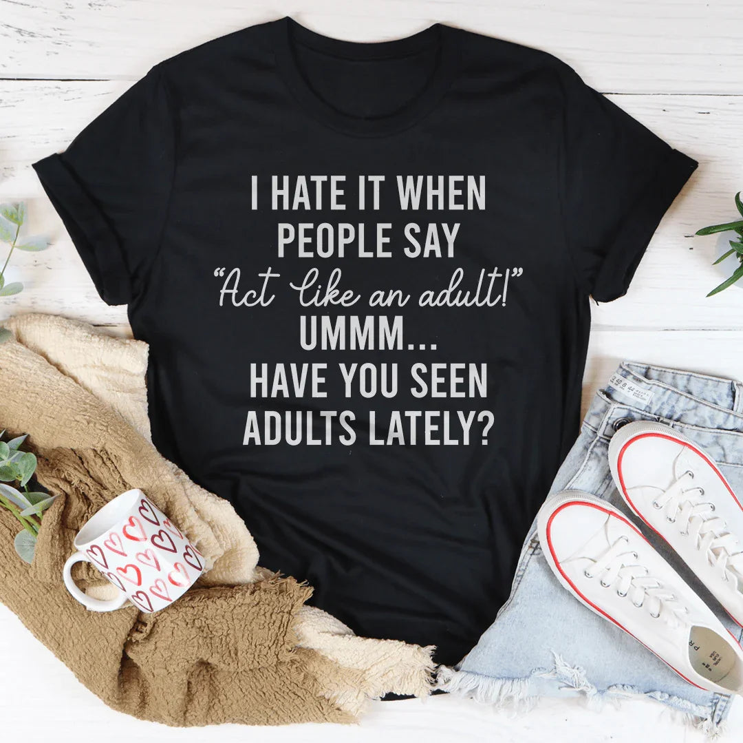 \"I Hate It When People Say Act Like An Adult\" – Sarcastic Humor Graphic T-Shirt