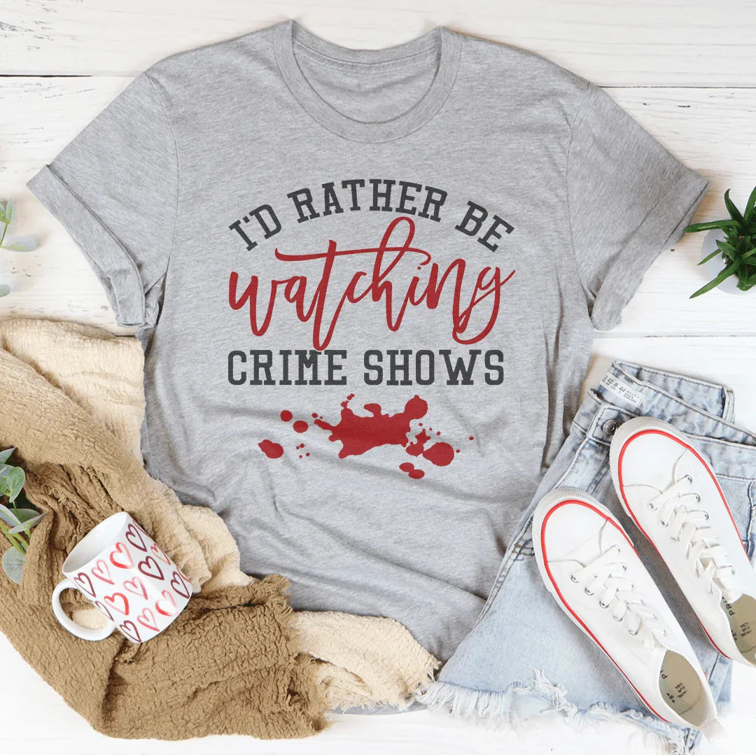 \"I'd Rather Be Watching Crime Shows\" – True Crime Fan Graphic Tee