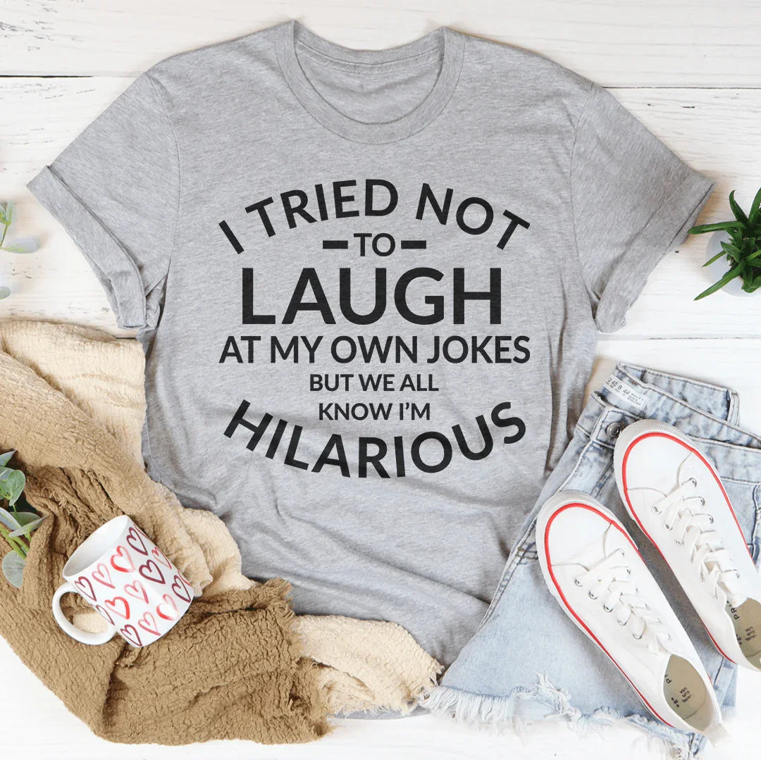 I Tried Not To Laugh At My Own Jokes Tee
