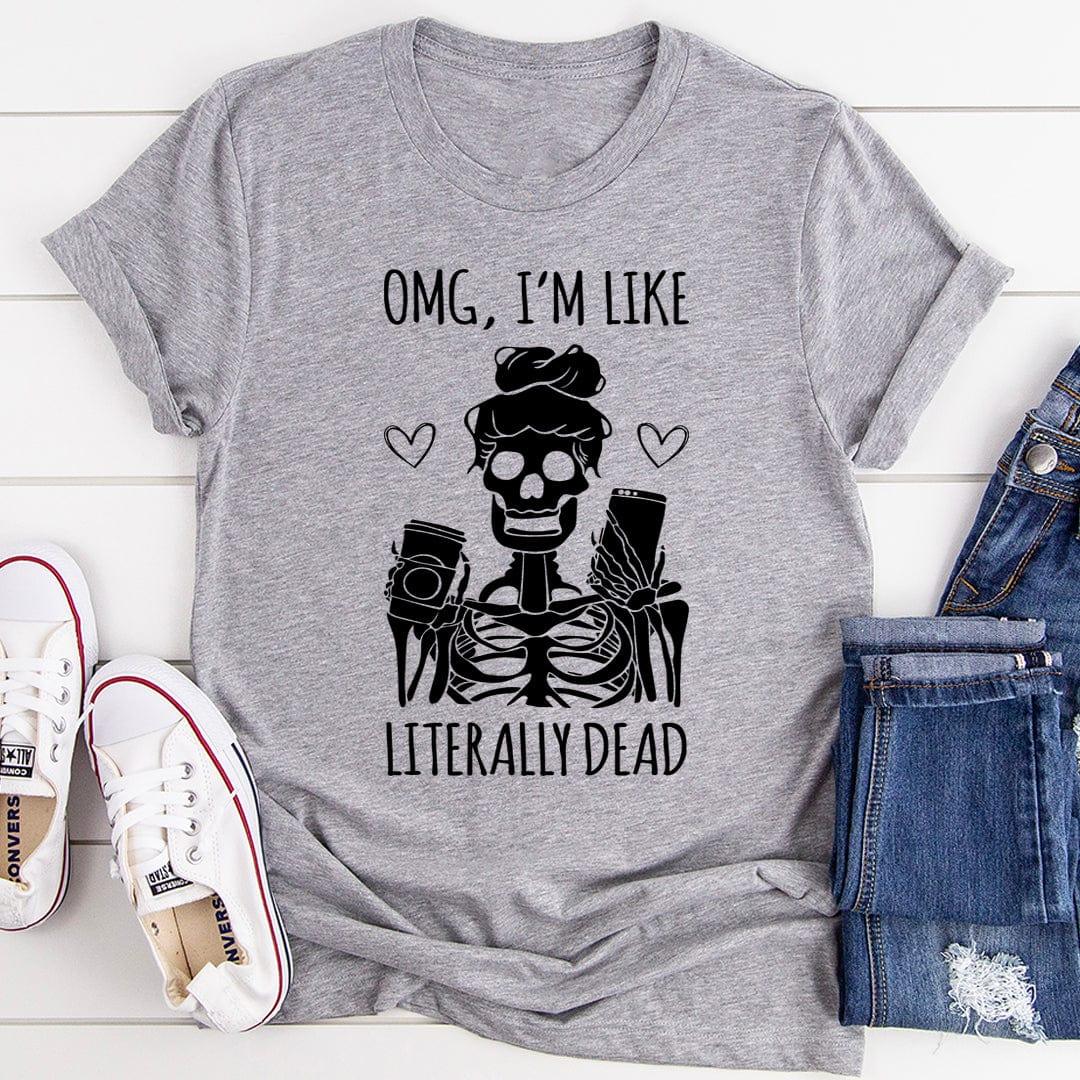 Sarcastic Skeleton Graphic T-Shirt – \"OMG, I'm Like Literally Dead\"