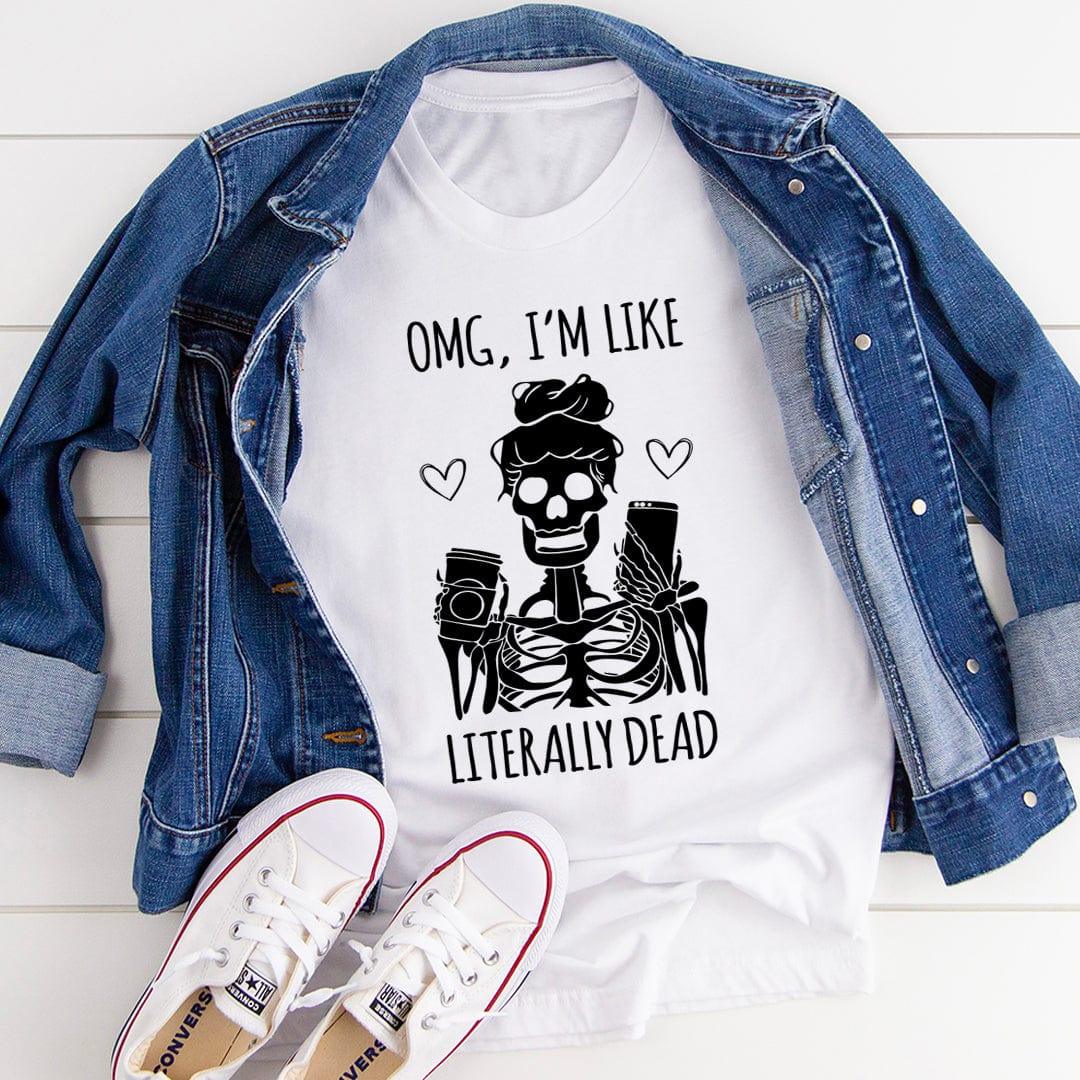 Sarcastic Skeleton Graphic T-Shirt – \"OMG, I'm Like Literally Dead\"